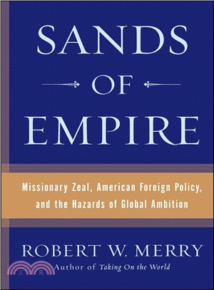 Sands of Empire: Missionary Zeal, American Foreign Policy, and the Hazards of Global Ambition