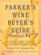 Parker's Wine Buyer's Guide—The Complete, Easy-to-use Reference on Recent Vintages, Prices, and Ratings for More Than 8,000 Wines from All the Major Wine Regions