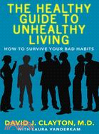 The Healthy Guide to Unhealthy Living: How to Survive Your Bad Habits