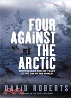 Four Against The Arctic: Shipwrecked For Six Years At The Top Of The World