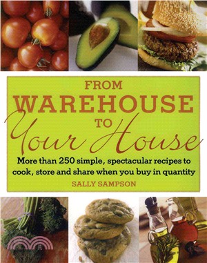 From Warehouse to Your House: More Than 250 Simple, Spectacular Recipes to Cook, Store, And Share When You Buy in Volume