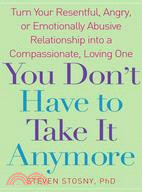 You Don't Have to Take it Anymore: Turn Your Resentful, Angry, or Emotionally Abusive Relationship into a Compassionate, Loving One