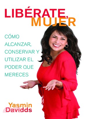 Liberate Mujer! / Take Back Your Power! ― Como Alcanzar, Conservar Y Utilizar El Poder Que Mereces / How to Reclaim It, Keep It and Use It to Get What You Deserve