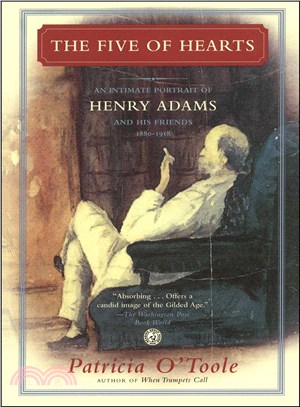 The Five of Hearts: An Intimate Portrait of Henry Adams And His Friends, 1880-1918