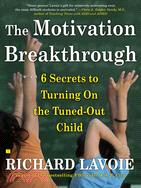 The Motivation Breakthrough ─ 6 Secrets to Turning on the Tuned-Out Child