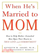When He's Married to Mom: How to Help Mother-Enmeshed Men Open Their Hearts to True Love And Commitment