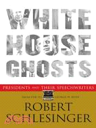 White House Ghosts: Presidents and Their Speechwriters