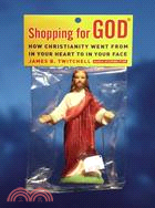 Shopping for God: How Christianity Went from In Your Heart to In Your Face