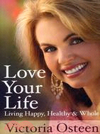 Love Your Life: Living Happy, Healthy, and Whole