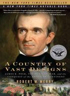 A Country of Vast Designs ─ James K. Polk, the Mexican War, and the Conquest of the American Continent