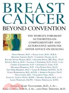 Breast Cancer: Beyond Convention : The World's Foremost Authorities on Complementary and Alternative Medicine Offer Advice on Healing