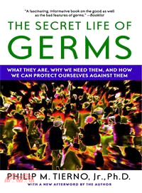 The Secret Life of Germs: What They Are, Why We Need Them, and How We Can Protect Ourselves Against Them