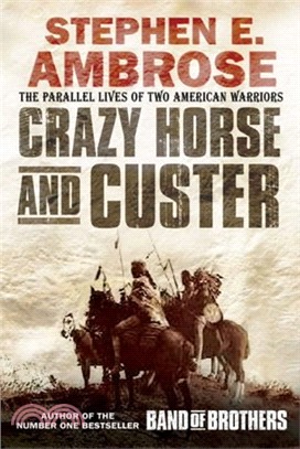 Crazy Horse And Custer: The Epic Clash of Two Great Warriors at the Little Bighorn: The Parallel Lives of Two American Warriors