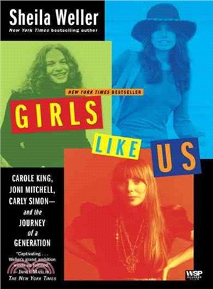 Girls Like Us ─ Carole King, Joni Mitchell, Carly Simon--and the Journey of a Generation