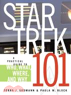 Star Trek 101: A Practical Guide to Who, What, Where, and Why