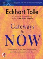 Gateways to Now: Experience the Joy and Peace of Being Totally Present in Each Moment of Your Life