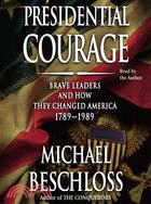 Presidential Courage: Brave Leaders and How They Changed America 1789 - 1989