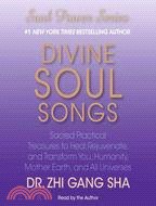 Divine Soul Songs: Sacred Practical Treasures to Heal, Rejuvenate, and Transform You, Humanity, Mother Earth, and All Universes