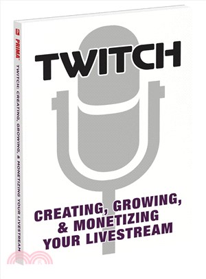 Twitch: Creating, Growing, & Monetizing Your Livestream