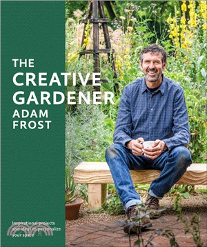 The Creative Gardener: Inspiration and Advice to Create the Space You Want