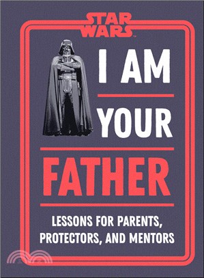 Star Wars I Am Your Father: Lessons for Parent's, Protectors, and Mentors