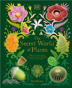 The Secret World of Plants: Tales of More Than 100 Remarkable Flowers, Trees, and More