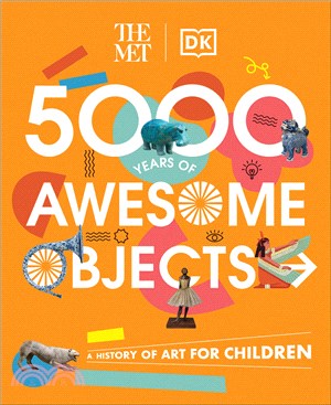 The Met 5000 Years of Awesome Objects: A History of Art for Children