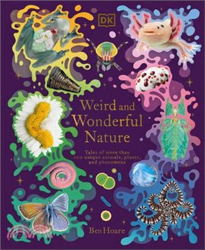 Weird and Wonderful Nature: Tales of More Than 100 Unique Animals, Plants, and Phenomena