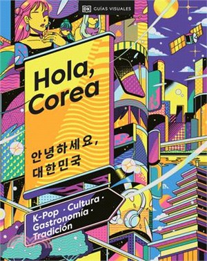 Hola, Corea (Hello, South Korea): K-Pop - Cultura - Gastronomía - Tradición