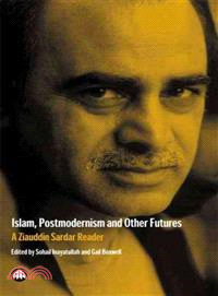 Islam, Postmodernism and Other Futures ― A Ziauddin Sardar Reader