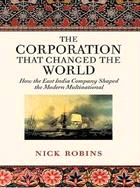 The Corporation That Changed the World: The East India Company Shaped the Modern Multinational