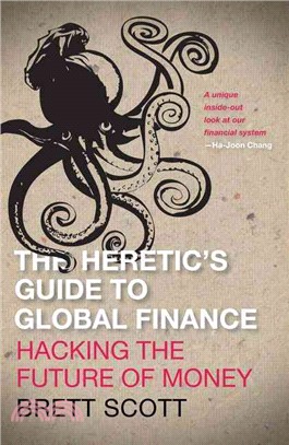 The Heretic's Guide to Global Finance ─ Hacking the Future of Money