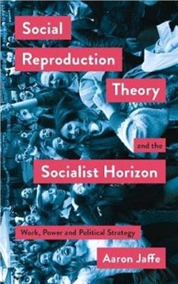 Social Reproduction Theory and the Socialist Horizon：Work, Power and Political Strategy