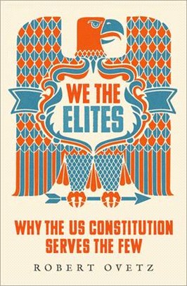 We the Elites: Why the Us Constitution Serves the Few