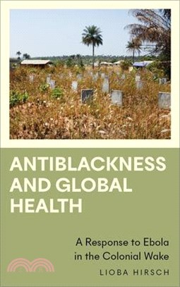 Antiblackness and Global Health: A Response to Ebola in the Colonial Wake