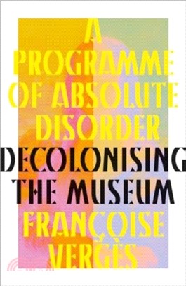 A Programme of Absolute Disorder：Decolonising the Museum
