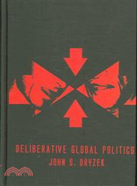 Deliberative Global Politics - Discourse And Democracy In A Divided World