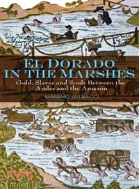 El Dorado In The Marshes - Gold, Slaves And Souls Between The Andes And The Amazon