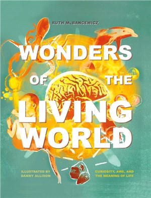 Wonders of the Living World (Illustrated Hardback)：Curiosity, awe, and the meaning of life