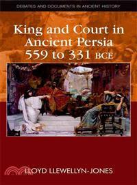 King and Court in Ancient Persia, 559 to 331 BCE