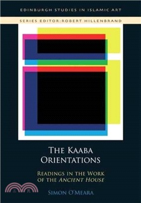 The Kaaba Orientations：Readings in Islam's Ancient House