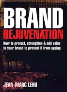 Brand Rejuvenation: How to Protect, Strengthen & Add Value to Your Brand to Prevent It from Ageing