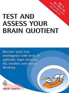 Test and Assess Your Brain Quotient: Discover Your True Intelligence With Tests of Aptitude, Logic, Memory, EQ, Creative and Lateral Thinking
