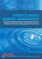 Evidence-Based Reward Management:Creating Measurable Business Impact from Your Pay and Reward Practices