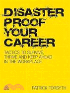 Disaster Proof Your Career: Tactics to Survive, Thrive and Keep Ahead in the Workplace
