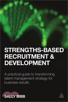 Strengths-based Recruitment and Development ― A Practical Guide to Transforming Talent Management Strategy for Business Results