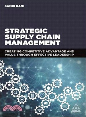 Strategic Supply Chain Management ― Creating Competitive Advantage and Value Through Effective Leadership