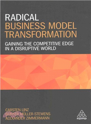 Radical Business Model Transformation ─ Gaining the Competitive Edge in a Disruptive World