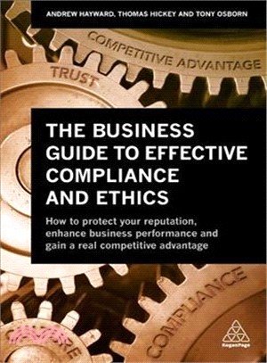 The Business Guide to Effective Compliance and Ethics ― How to Protect Your Reputation, Enhance Your Performance and Realize Competitive Advantage