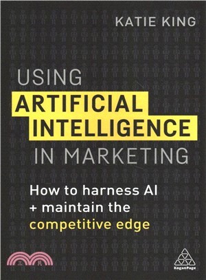 Using Artificial Intelligence in Marketing ― How to Harness Ai and Maintain the Competitive Edge